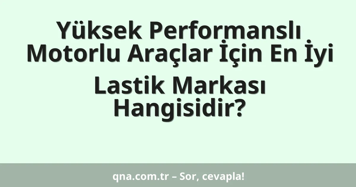 Yüksek Performanslı Motorlu Araçlar İçin En İyi Lastik Markası Hangisidir?