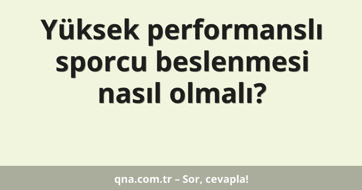 Yüksek performanslı sporcu beslenmesi nasıl olmalı?