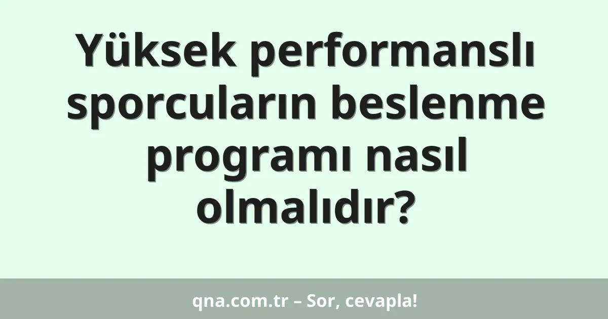 Yüksek performanslı sporcuların beslenme programı nasıl olmalıdır?