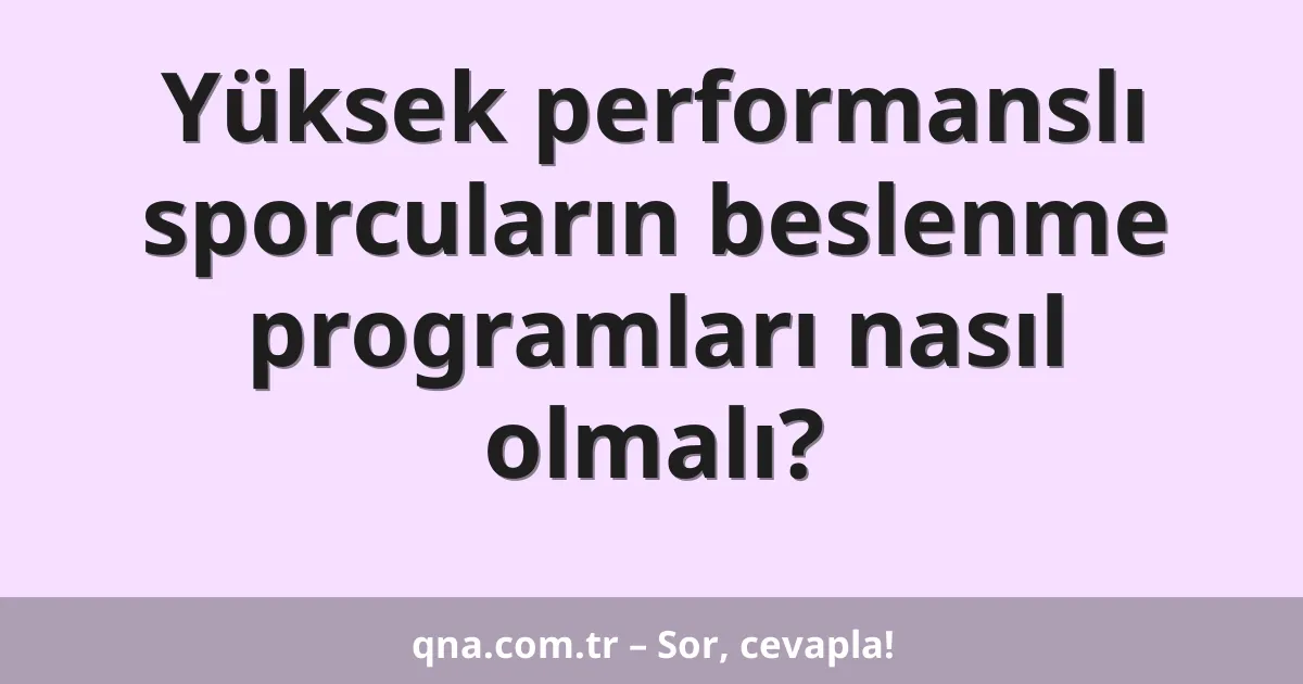 Yüksek performanslı sporcuların beslenme programları nasıl olmalı?