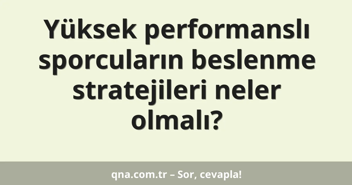 Yüksek performanslı sporcuların beslenme stratejileri neler olmalı?