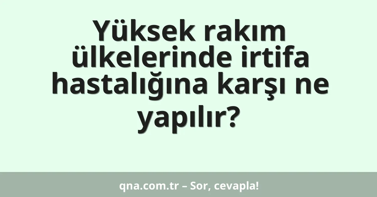 Yüksek rakım ülkelerinde irtifa hastalığına karşı ne yapılır?