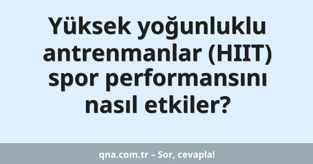 Yüksek yoğunluklu antrenmanlar (HIIT) spor performansını nasıl etkiler?