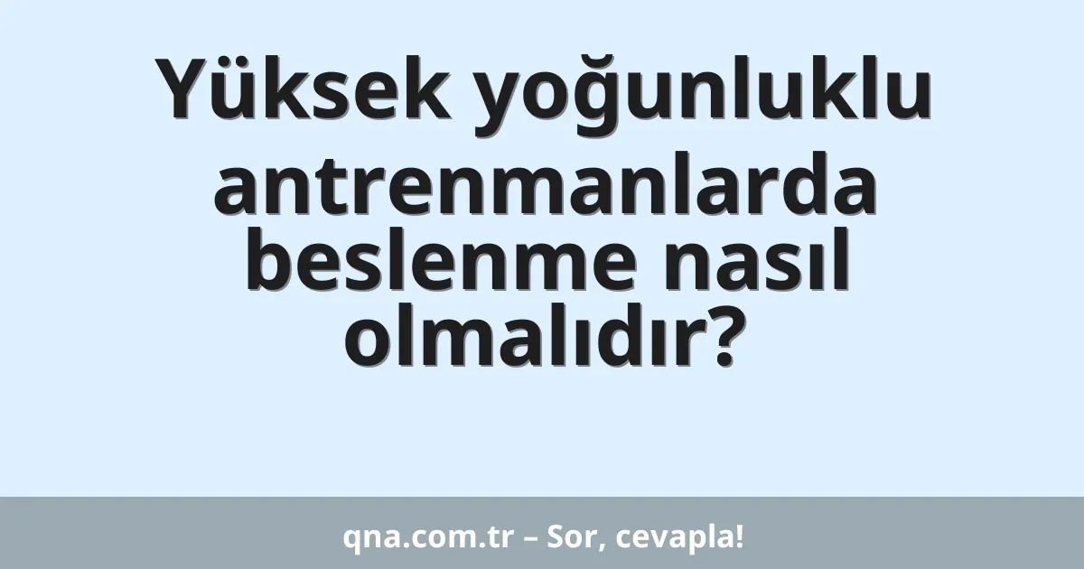 Yüksek yoğunluklu antrenmanlarda beslenme nasıl olmalıdır?