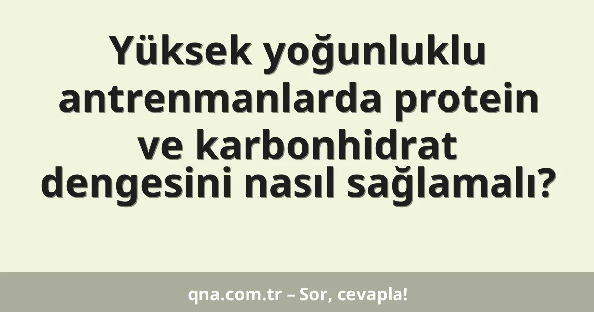 Yüksek yoğunluklu antrenmanlarda protein ve karbonhidrat dengesini nasıl sağlamalı?