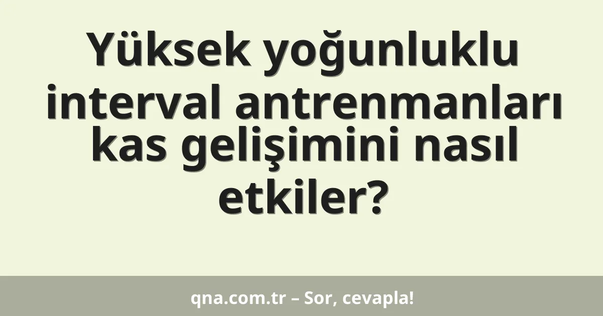 Yüksek yoğunluklu interval antrenmanları kas gelişimini nasıl etkiler?