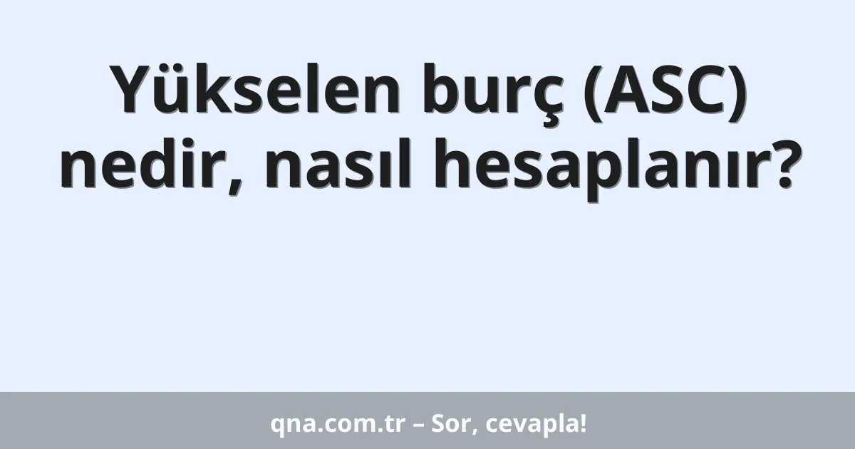 Yükselen burç (ASC) nedir, nasıl hesaplanır?