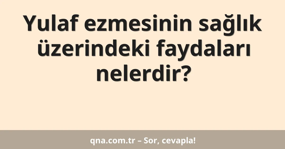 Yulaf ezmesinin sağlık üzerindeki faydaları nelerdir?