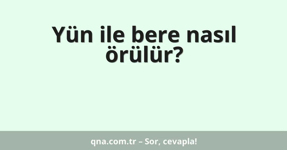Yün ile bere nasıl örülür?