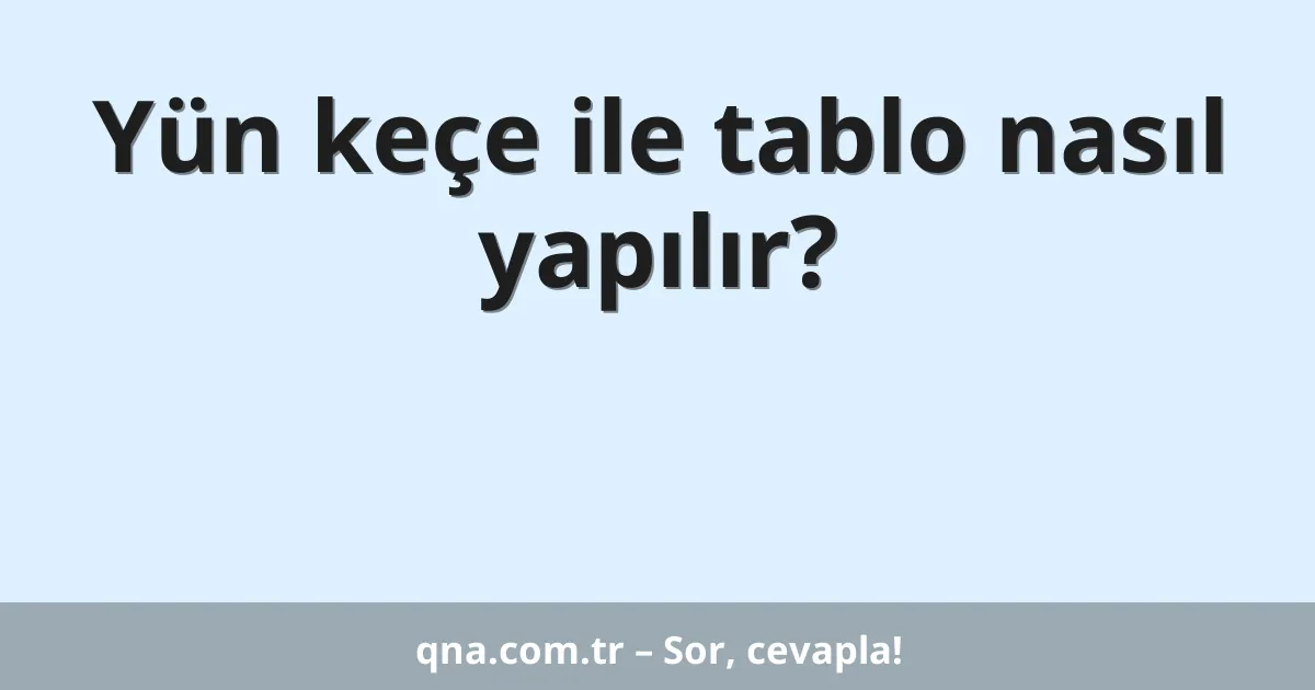 Yün keçe ile tablo nasıl yapılır?