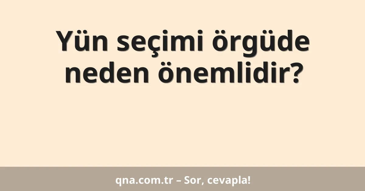 Yün seçimi örgüde neden önemlidir?