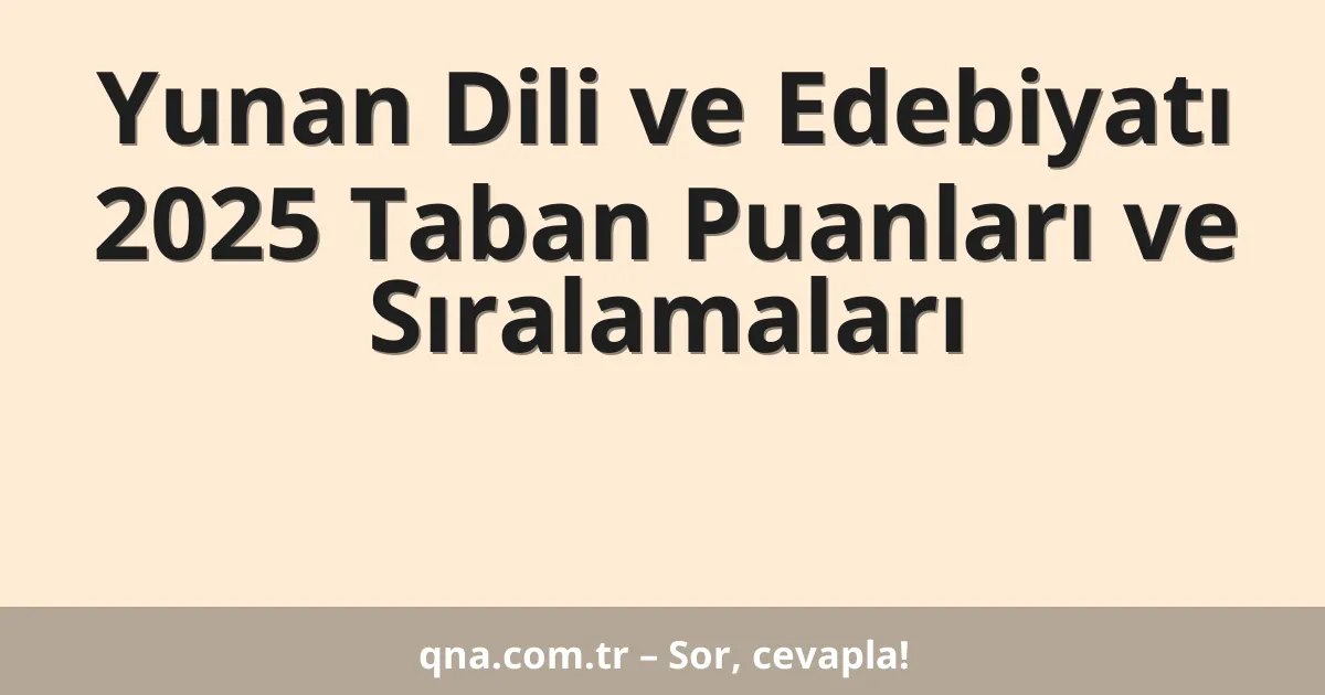 Yunan Dili ve Edebiyatı 2025 Taban Puanları ve Sıralamaları