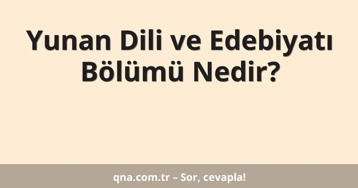 Yunan Dili ve Edebiyatı Bölümü Nedir?
