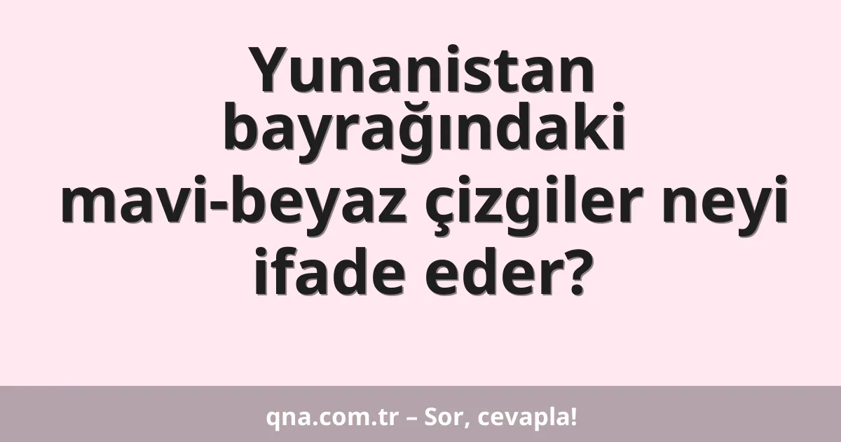 Yunanistan bayrağındaki mavi-beyaz çizgiler neyi ifade eder?
