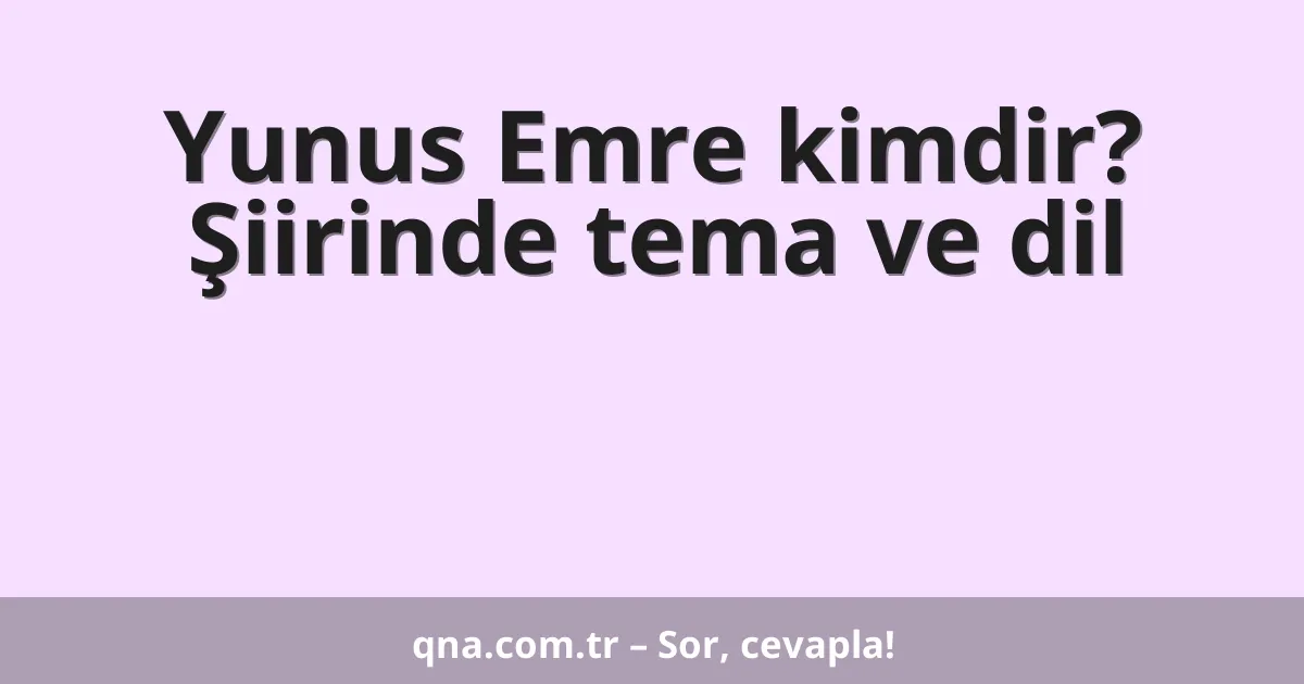 Yunus Emre kimdir? Şiirinde tema ve dil