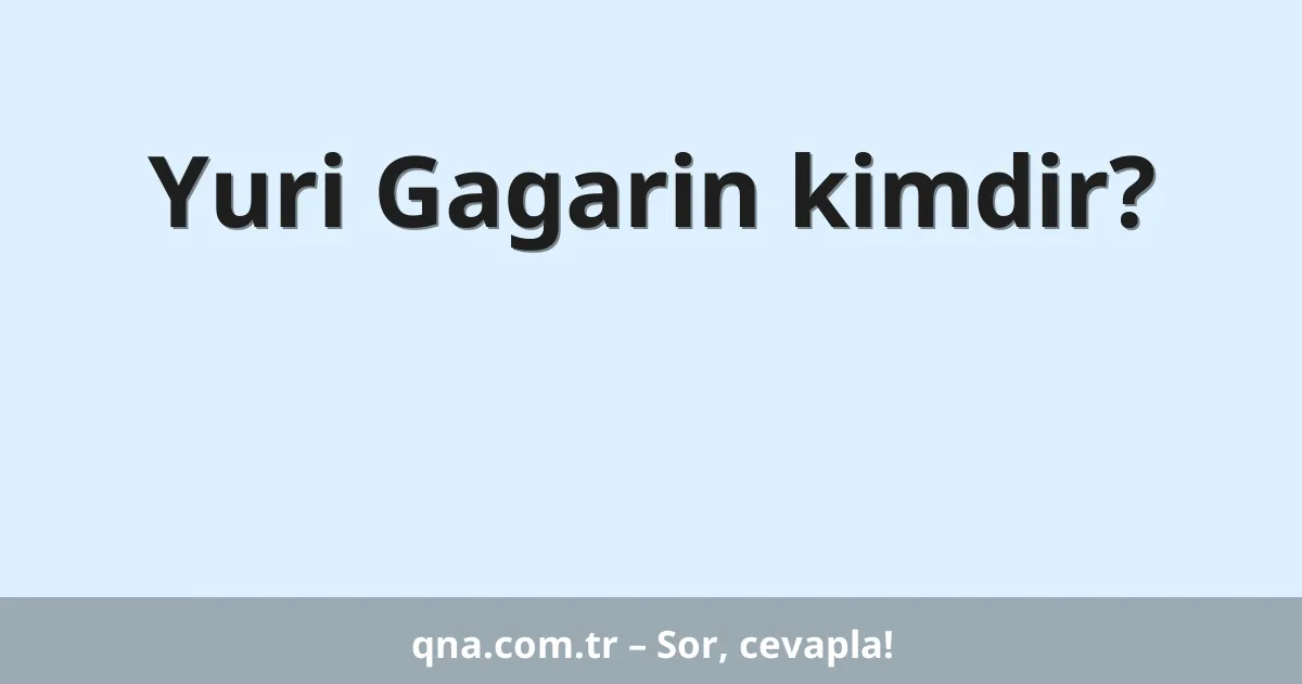 Yuri Gagarin kimdir?