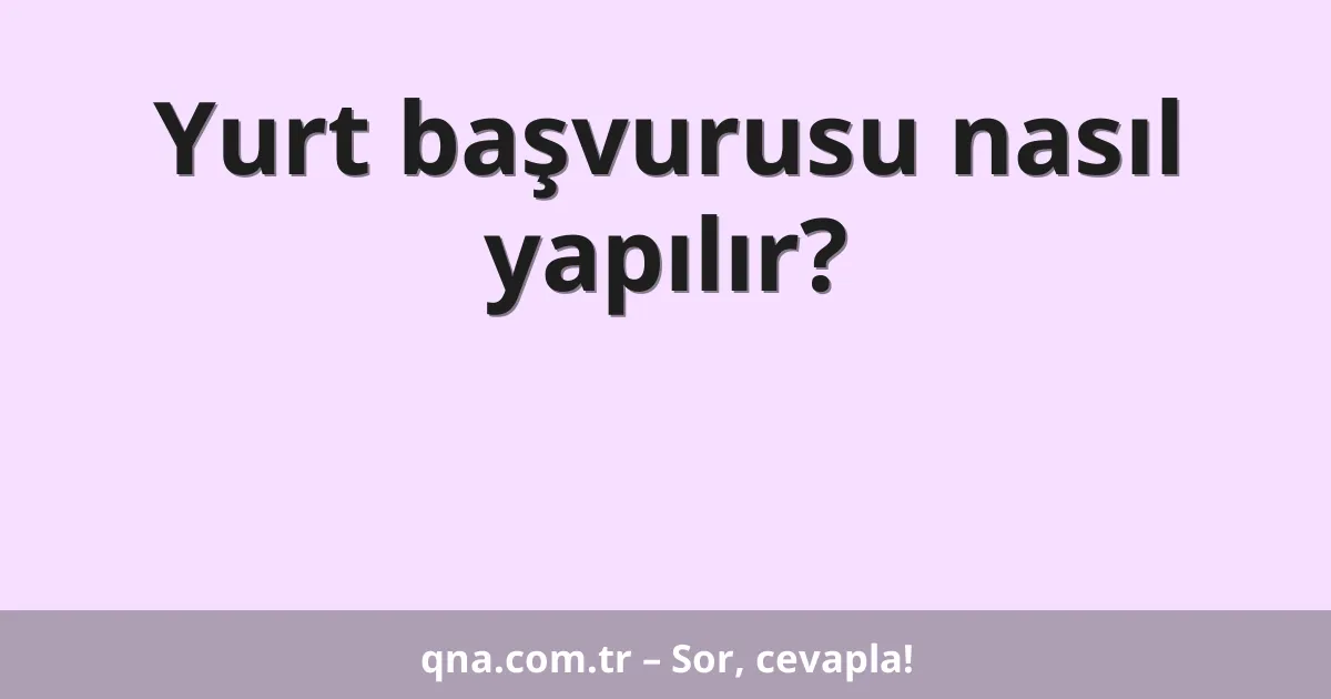 Yurt başvurusu nasıl yapılır?