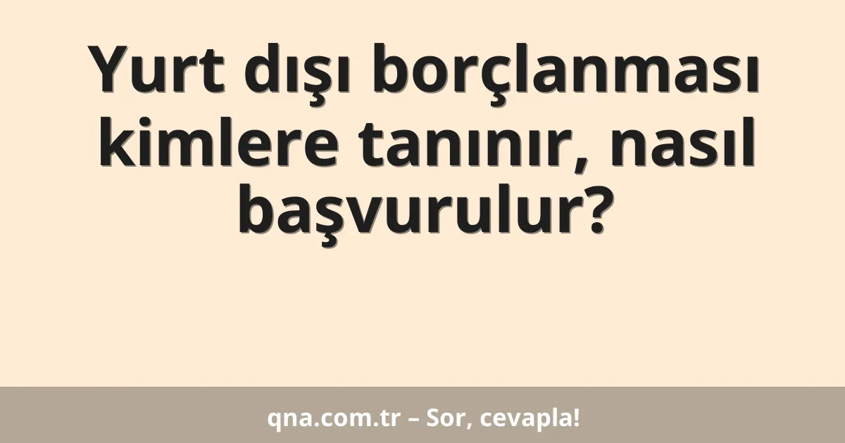 Yurt dışı borçlanması kimlere tanınır, nasıl başvurulur?