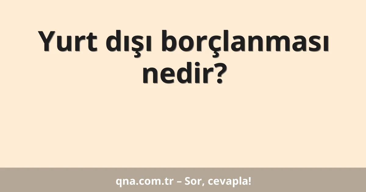 Yurt dışı borçlanması nedir?