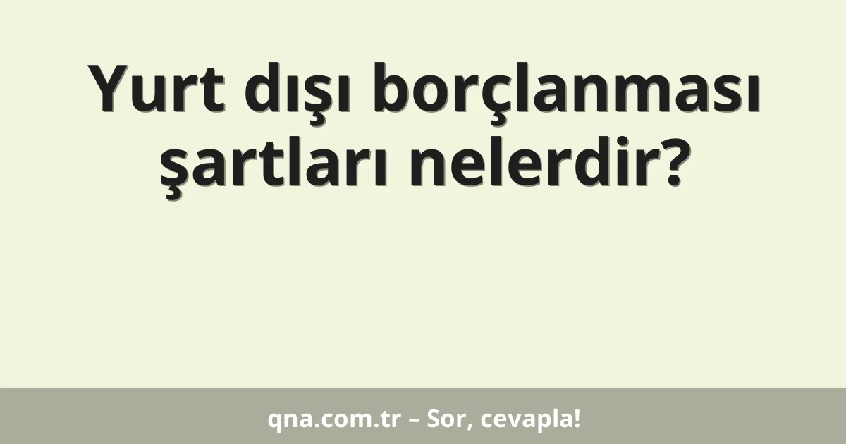 Yurt dışı borçlanması şartları nelerdir?