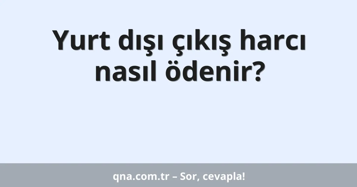 Yurt dışı çıkış harcı nasıl ödenir?