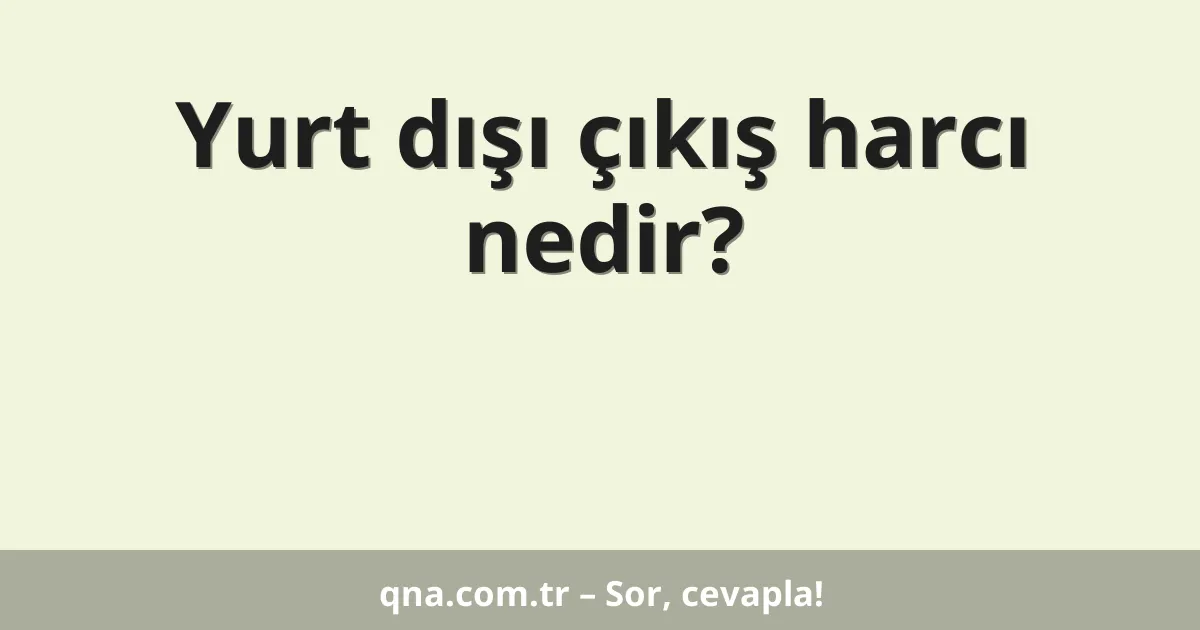 Yurt dışı çıkış harcı nedir?