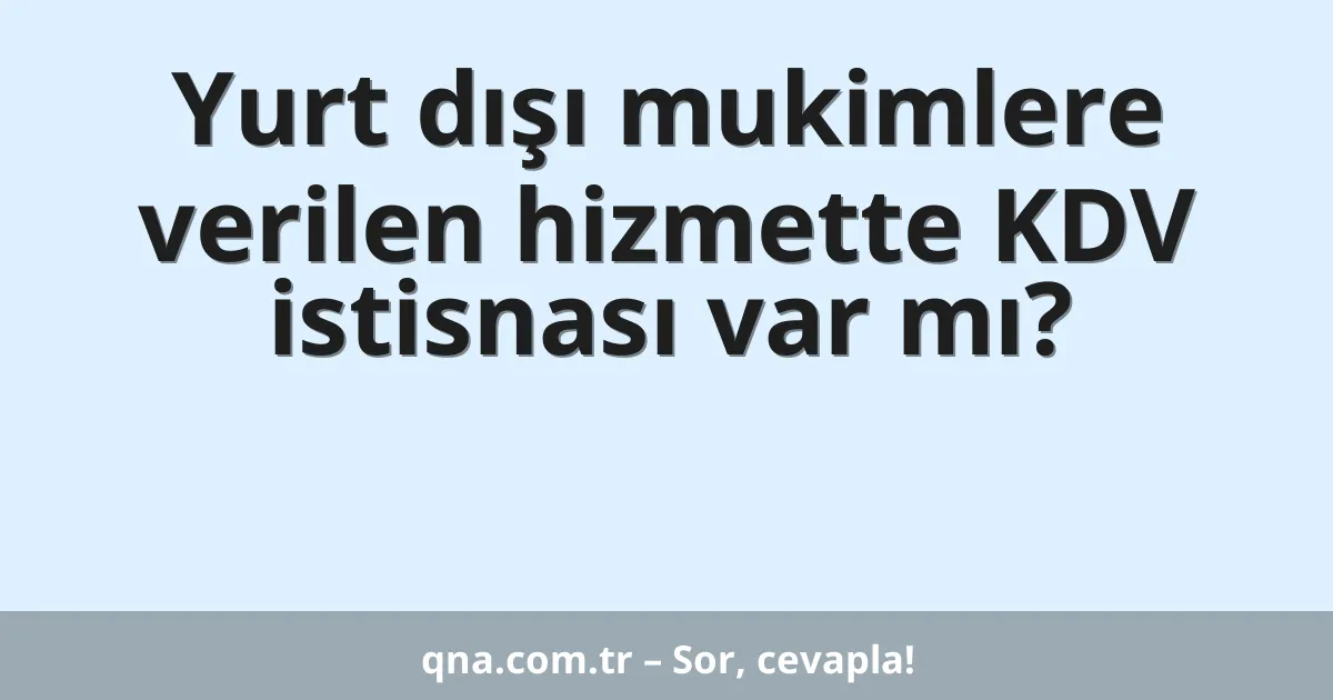 Yurt dışı mukimlere verilen hizmette KDV istisnası var mı?