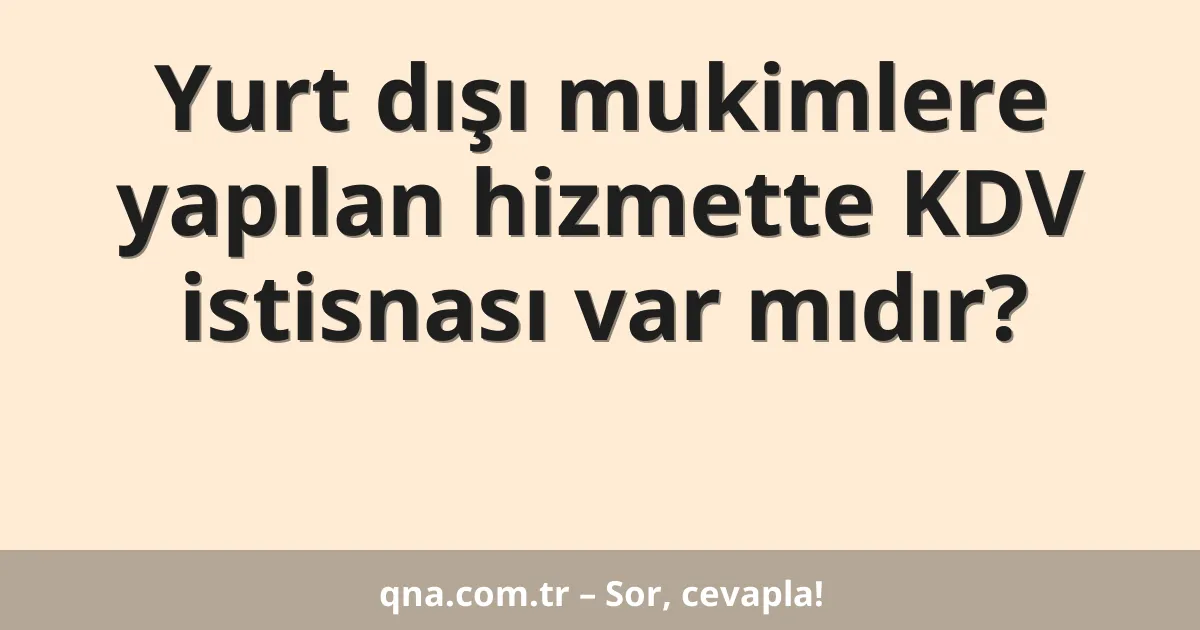 Yurt dışı mukimlere yapılan hizmette KDV istisnası var mıdır?
