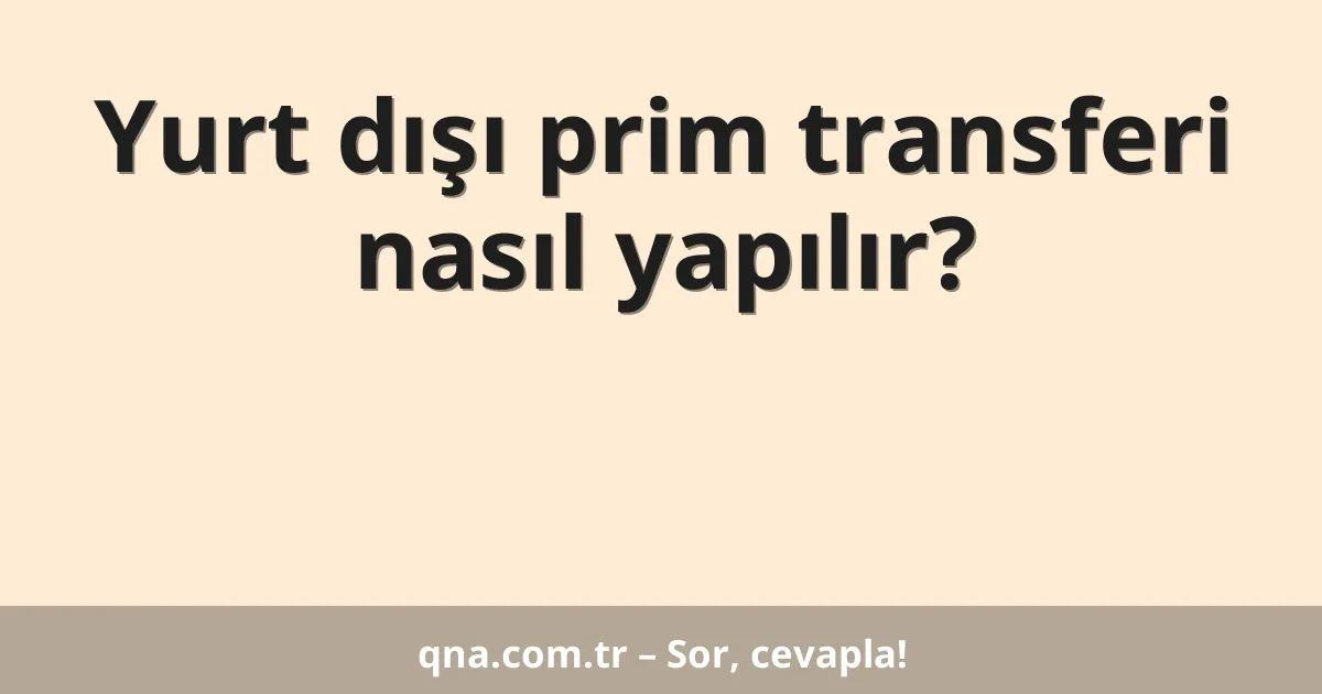 Yurt dışı prim transferi nasıl yapılır?