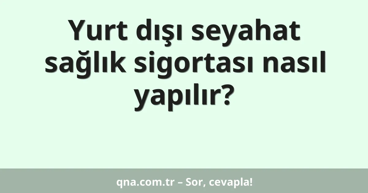 Yurt dışı seyahat sağlık sigortası nasıl yapılır?