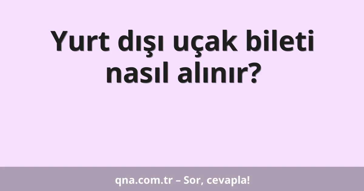 Yurt dışı uçak bileti nasıl alınır?