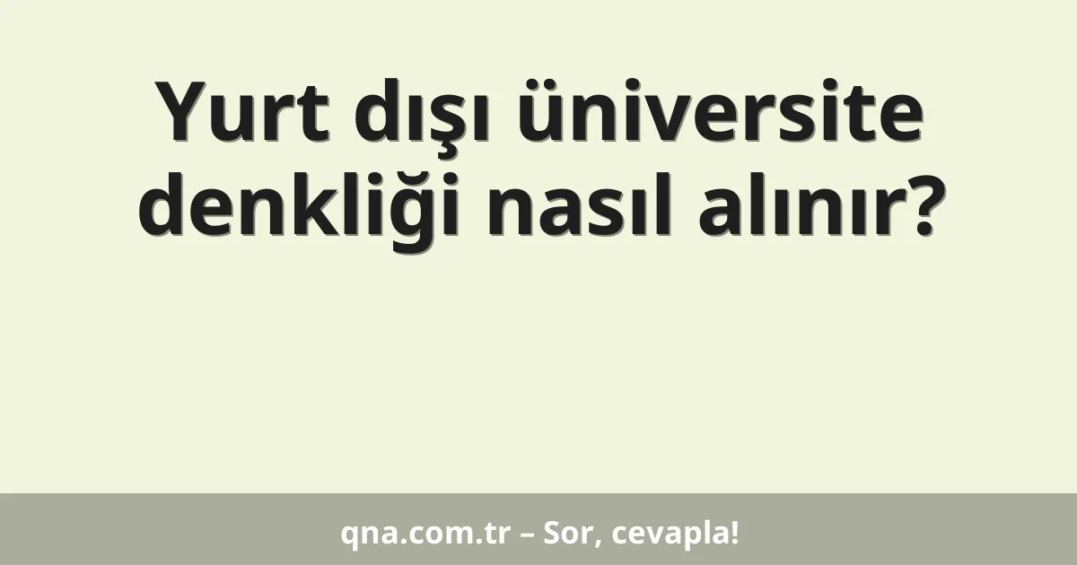 Yurt dışı üniversite denkliği nasıl alınır?