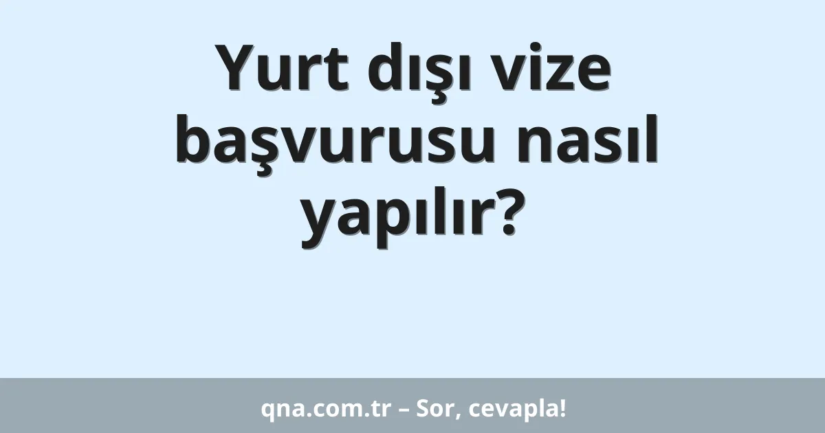 Yurt dışı vize başvurusu nasıl yapılır?