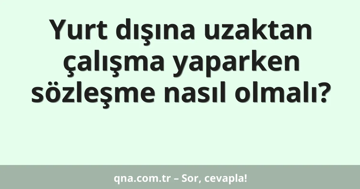 Yurt dışına uzaktan çalışma yaparken sözleşme nasıl olmalı?