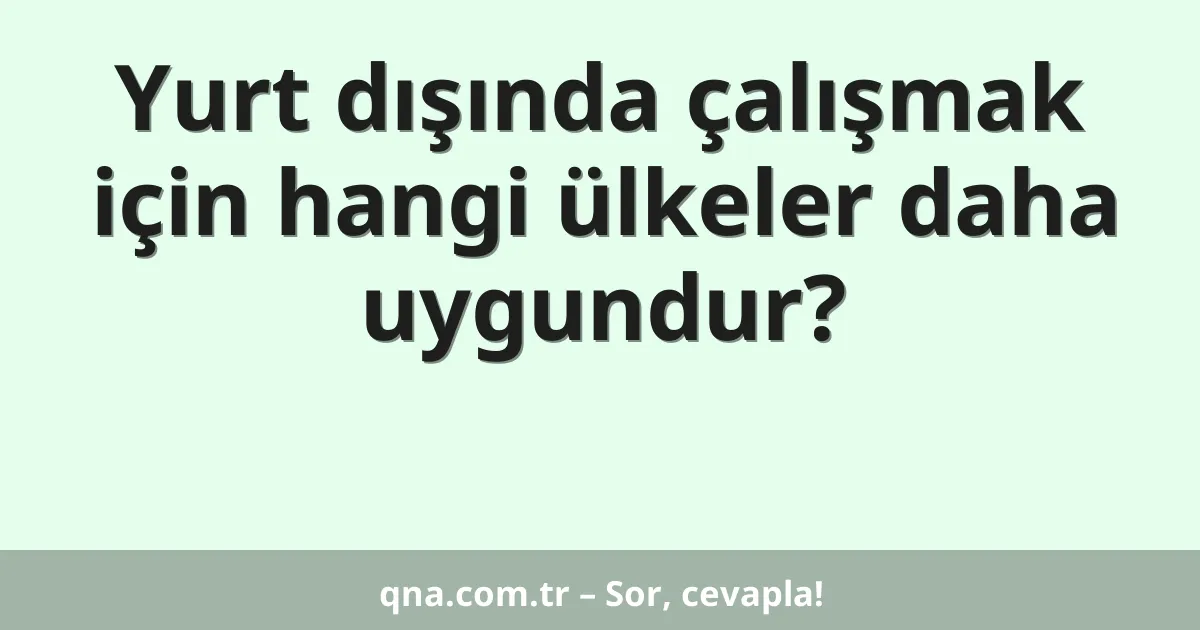 Yurt dışında çalışmak için hangi ülkeler daha uygundur?