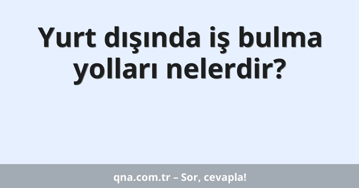 Yurt dışında iş bulma yolları nelerdir?