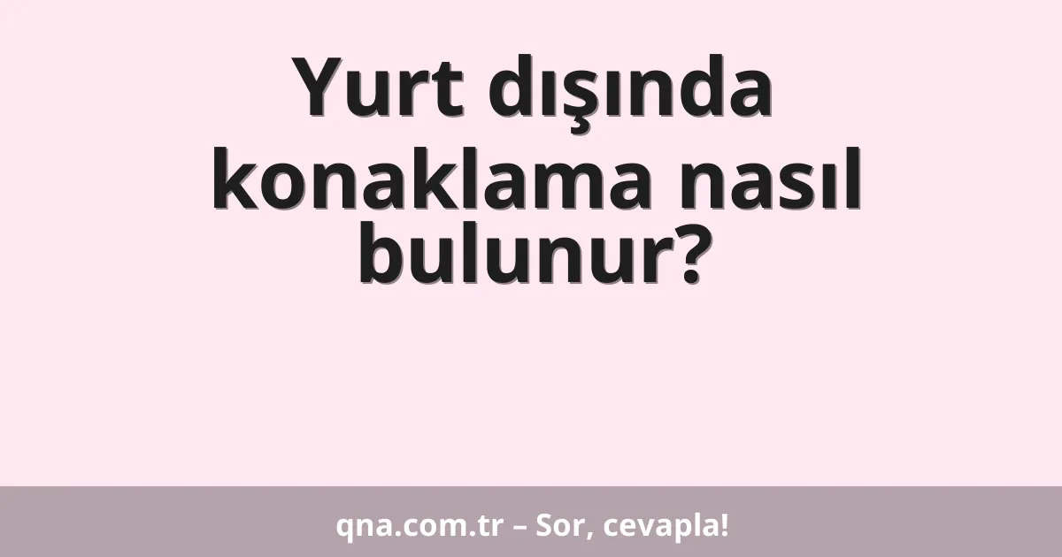 Yurt dışında konaklama nasıl bulunur?