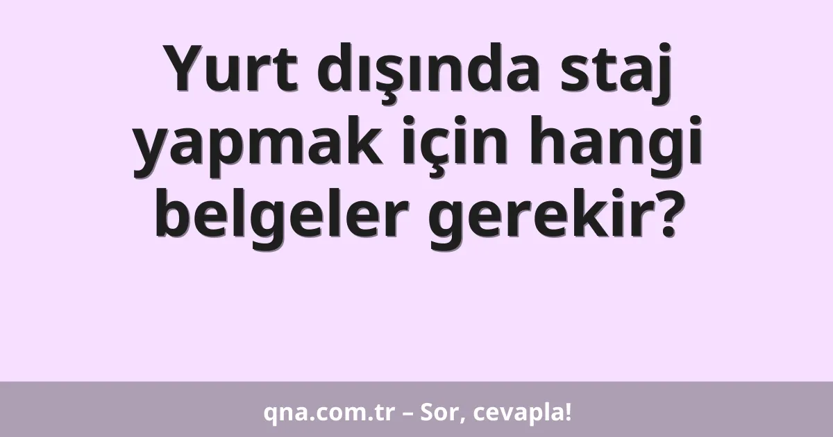 Yurt dışında staj yapmak için hangi belgeler gerekir?