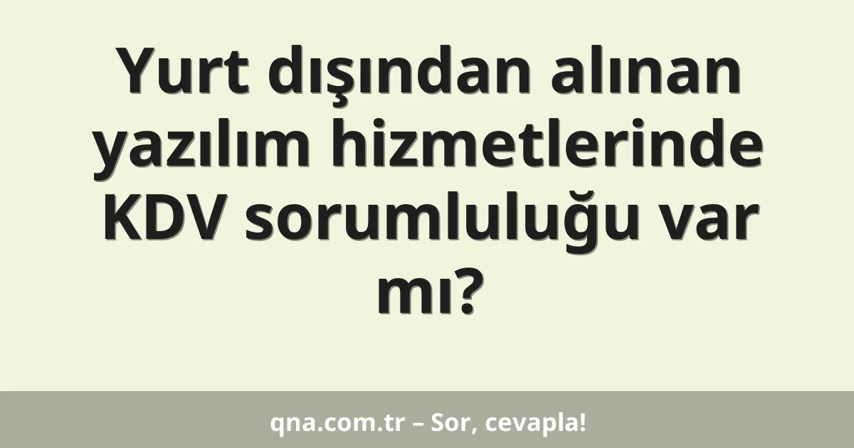 Yurt dışından alınan yazılım hizmetlerinde KDV sorumluluğu var mı?