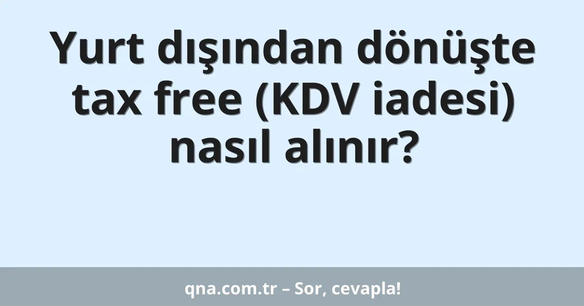 Yurt dışından dönüşte tax free (KDV iadesi) nasıl alınır?