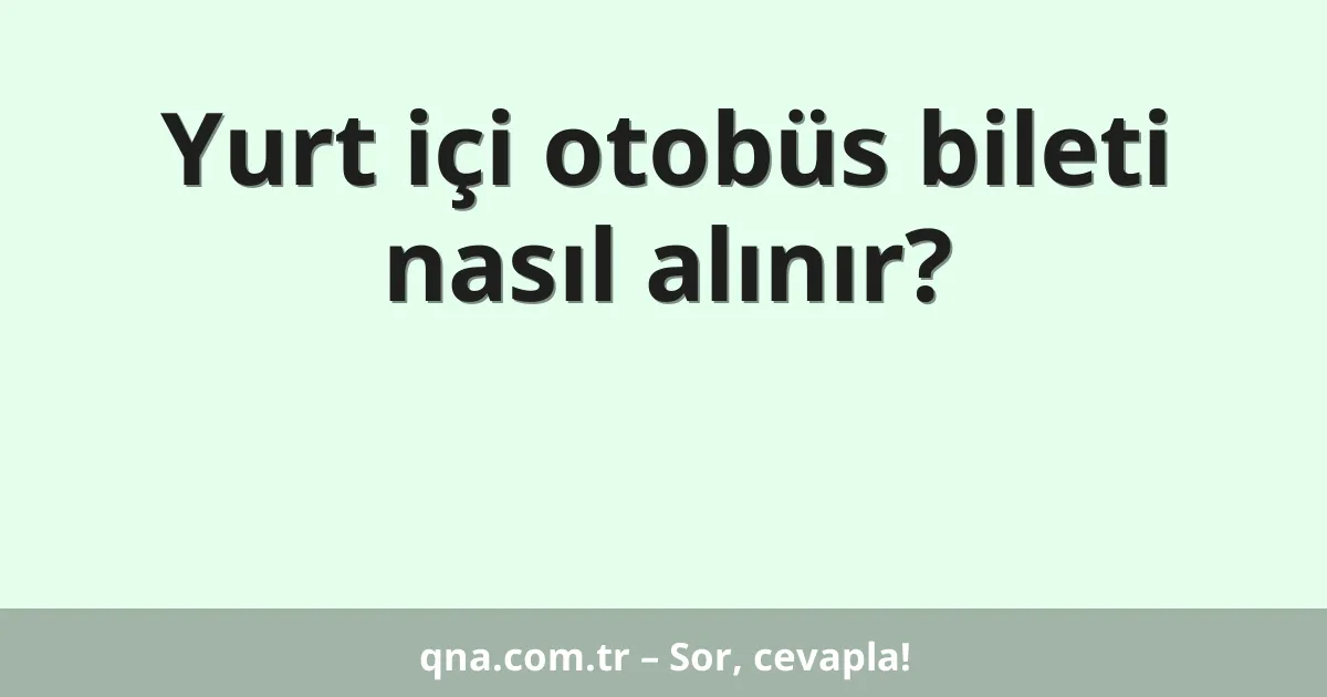 Yurt içi otobüs bileti nasıl alınır?