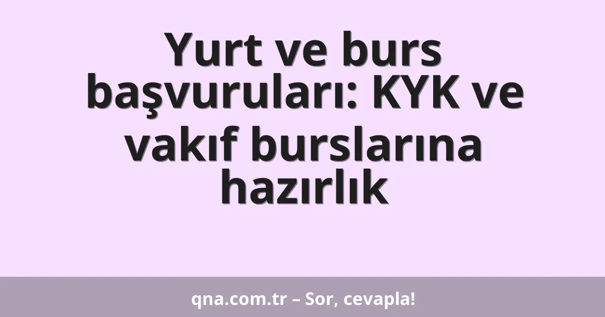 Yurt ve burs başvuruları: KYK ve vakıf burslarına hazırlık
