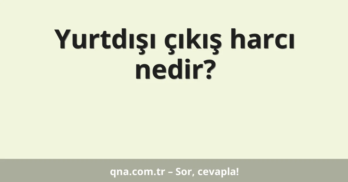 Yurtdışı çıkış harcı nedir?
