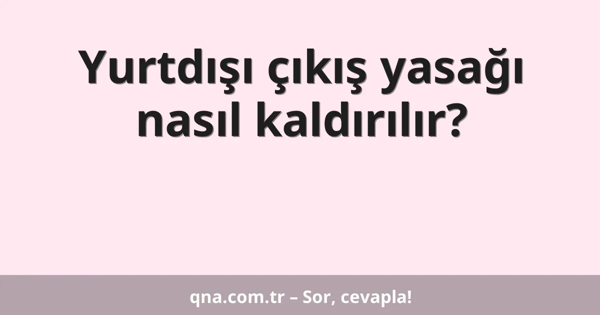 Yurtdışı çıkış yasağı nasıl kaldırılır?
