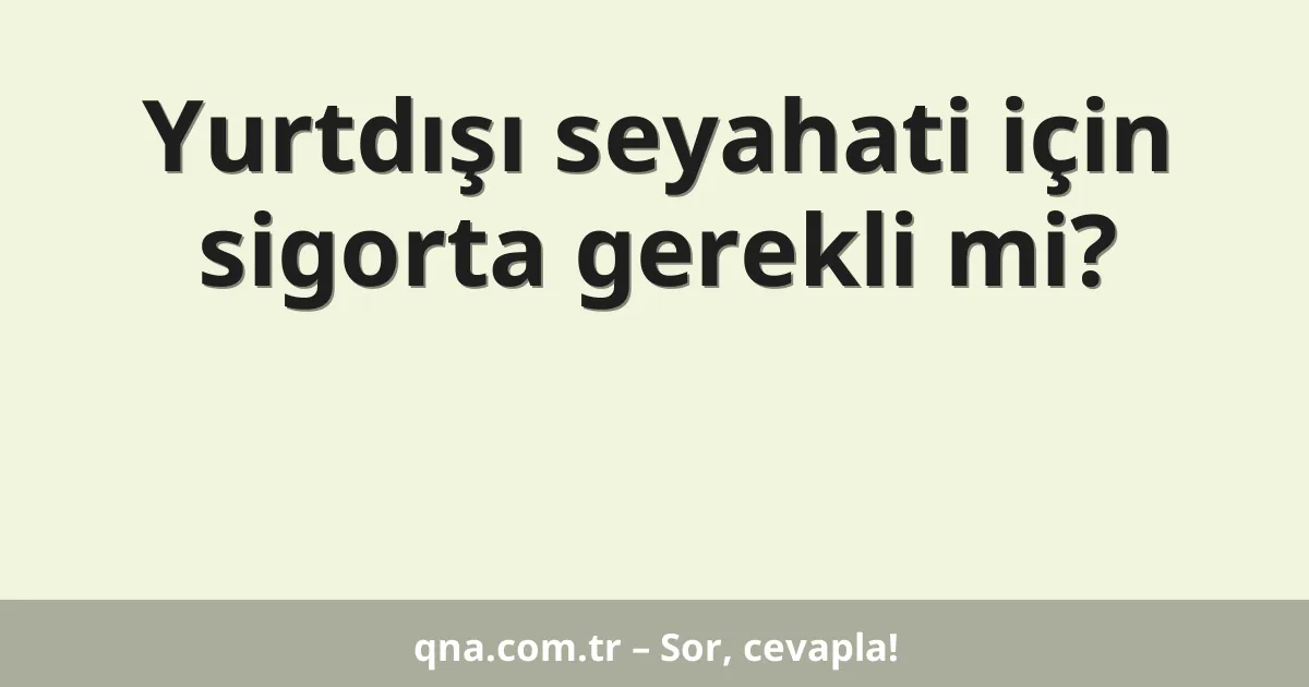 Yurtdışı seyahati için sigorta gerekli mi?