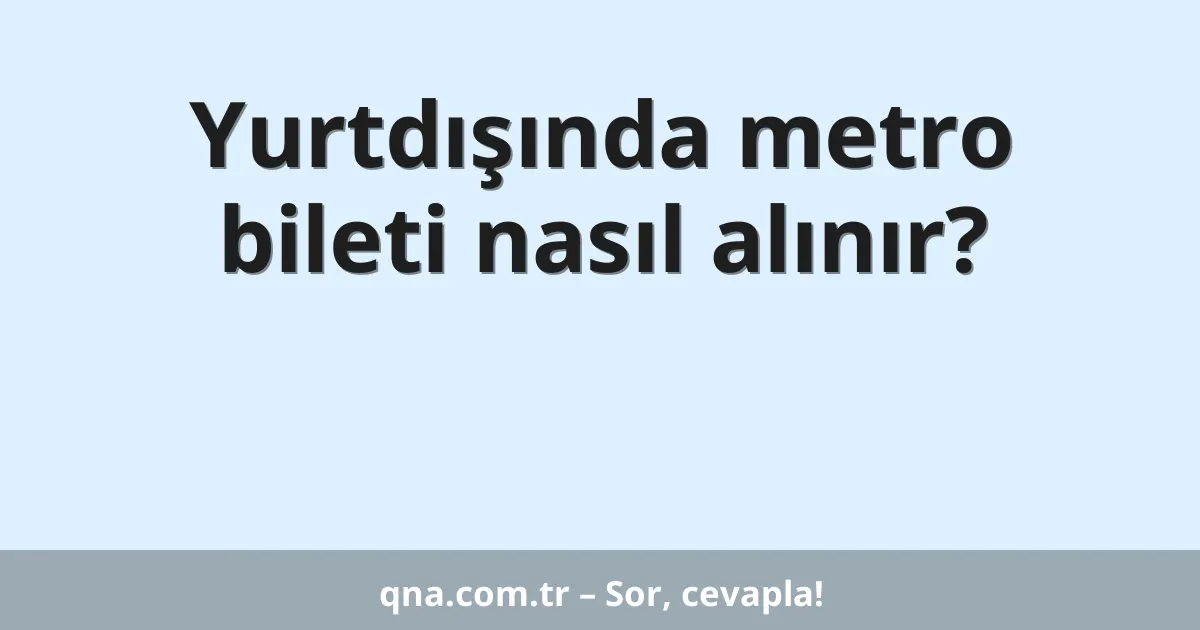 Yurtdışında metro bileti nasıl alınır?