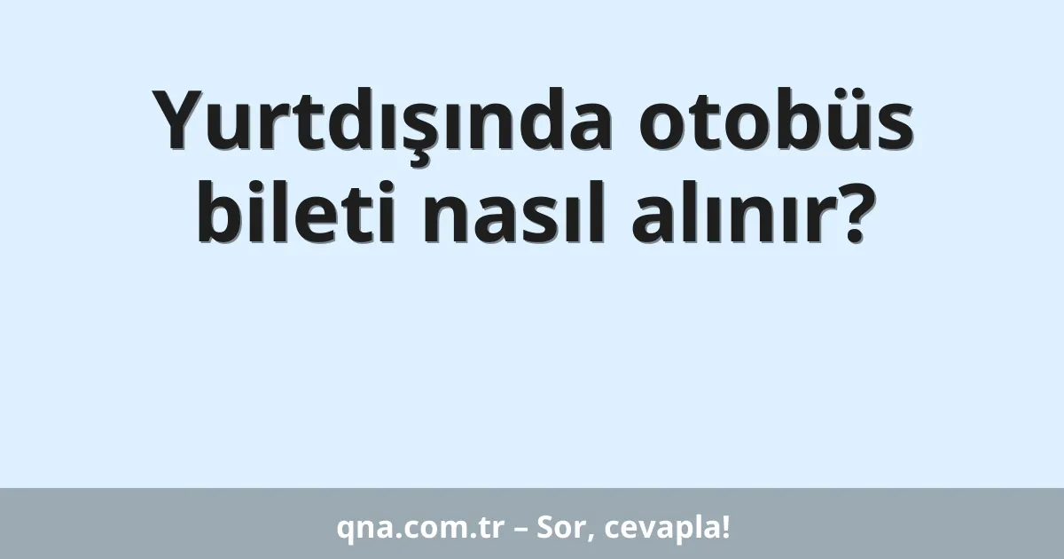 Yurtdışında otobüs bileti nasıl alınır?