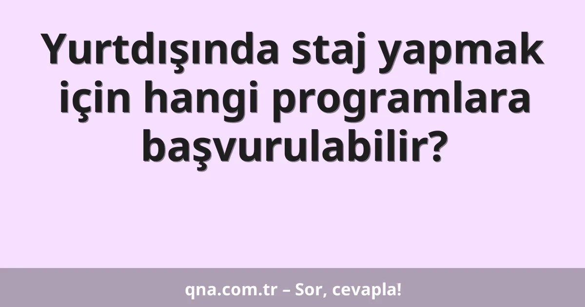 Yurtdışında staj yapmak için hangi programlara başvurulabilir?
