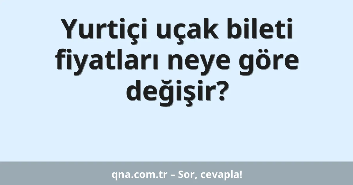 Yurtiçi uçak bileti fiyatları neye göre değişir?