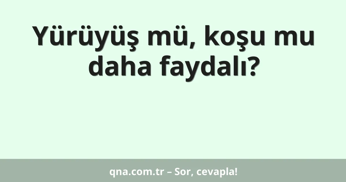 Yürüyüş mü, koşu mu daha faydalı?